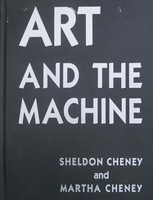 Art And The Machine by Sheldon Cheney and Martha Cheney
